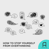 Stop yourself from overthinking with these tips.