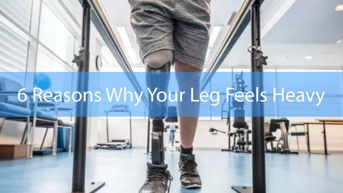 6 reasons why your prosthesis may feel heavy.